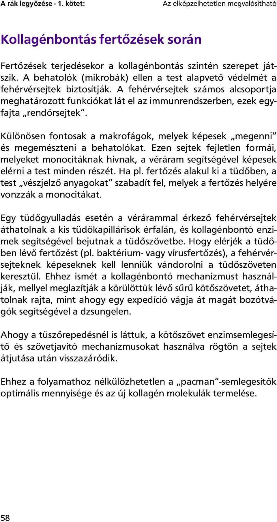 Különösen fontosak a makrofágok, melyek képesek megenni és megemészteni a behatolókat.