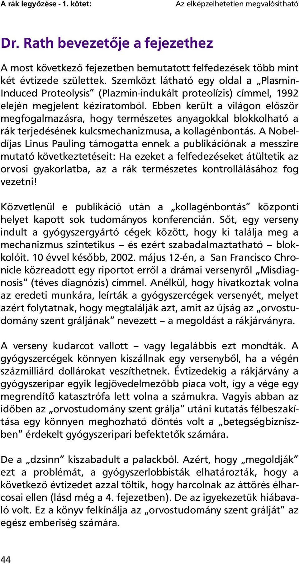 Ebben került a világon először megfogalmazásra, hogy természetes anyagokkal blokkolható a rák terjedésének kulcsmechanizmusa, a kollagénbontás.