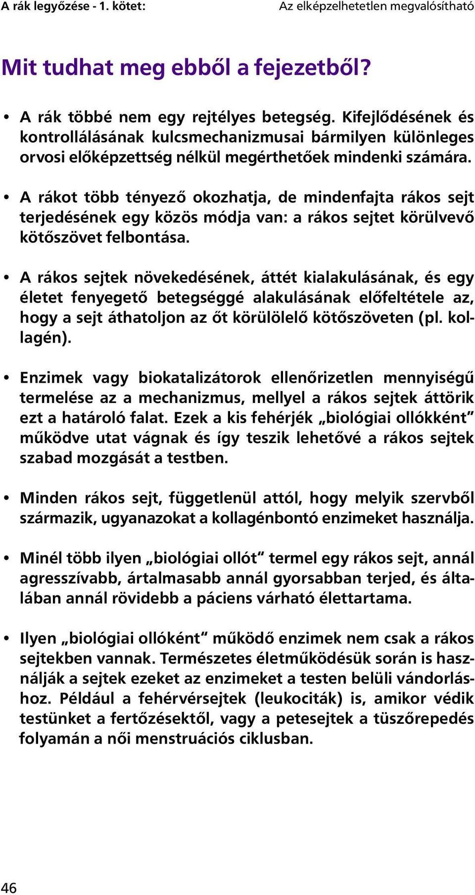 A rákot több tényező okozhatja, de mindenfajta rákos sejt terjedésének egy közös módja van: a rákos sejtet körülvevő kötőszövet felbontása.