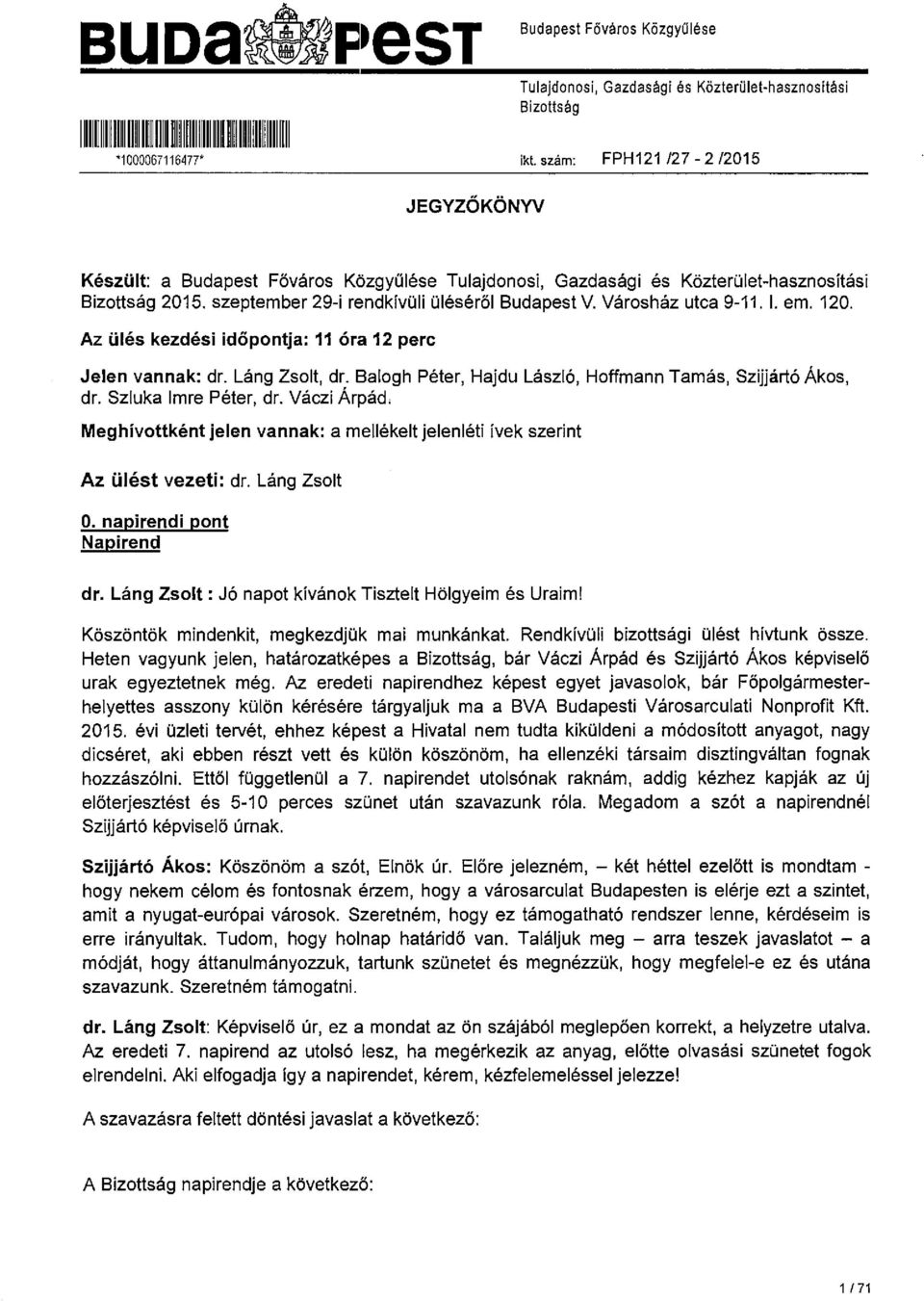 Városház utca 9-11. 1. em. 120. Az ülés kezdési időpontja: 11 óra 12 perc Jelen vannak: dr. Láng Zsolt, dr. Balogh Péter, Hajdu László, Hoffmann Tamás, Szijjártó Ákos, dr. Szluka Imre Péter, dr.