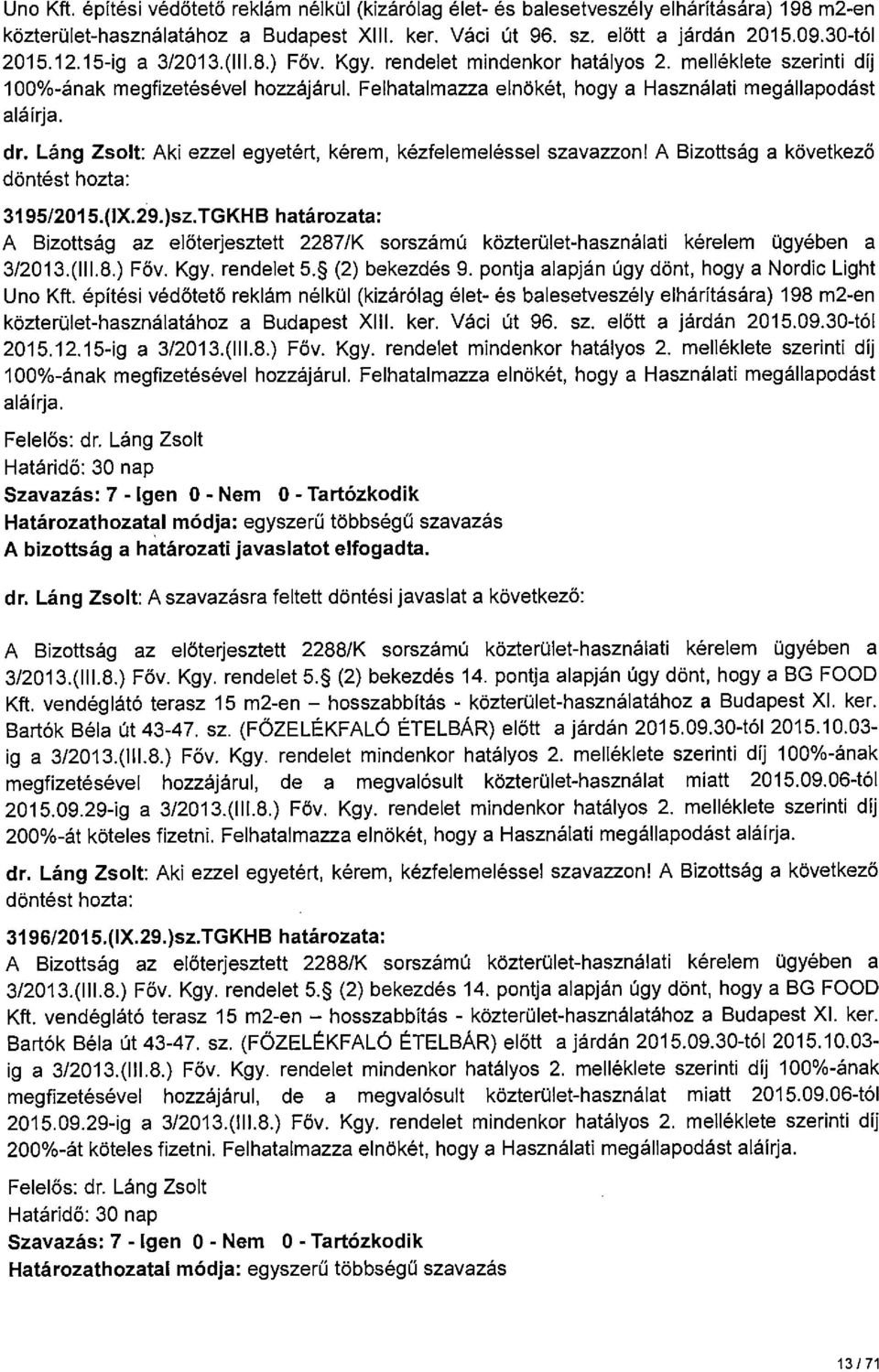 (IX.29.)sz.TGKHB határozata: A Bizottság az előterjesztett 2287/K sorszámú közterület-használati kérelem ügyében a 3/2013.(111.8.) Föv. Kgy. rendelet 5. (2) bekezdés 9.