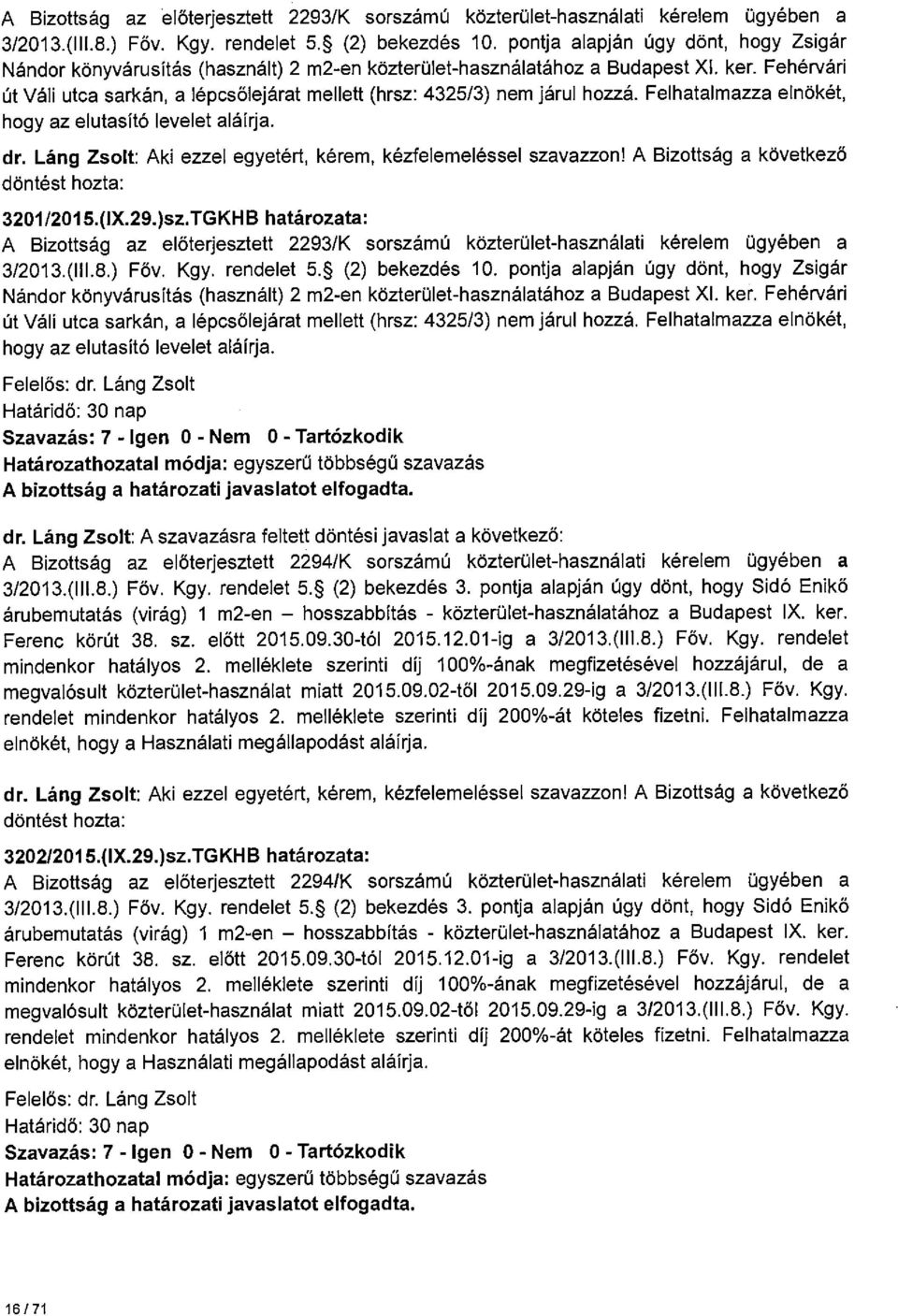 Fehérvári út Váli utca sarkán, a lépcsölejárat mellett (hrsz: 4325/3) nem járul hozzá. Felhatalmazza elnökét, hogy az elutasító levelet aláírja. 3201 /2015.(IX.29.)sz.