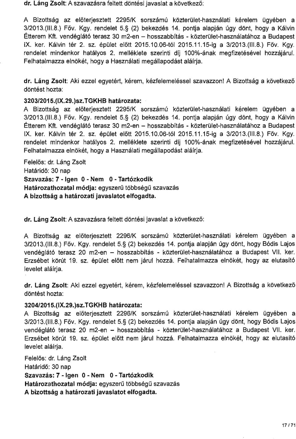 rendelet mindenkor hatályos 2. melléklete szerinti díj 100%-ának megfizetésével hozzájárul. Felhatalmazza elnökét, hogy a Használati megállapodást aláírja. 3203/2015.(IX.29.)sz.