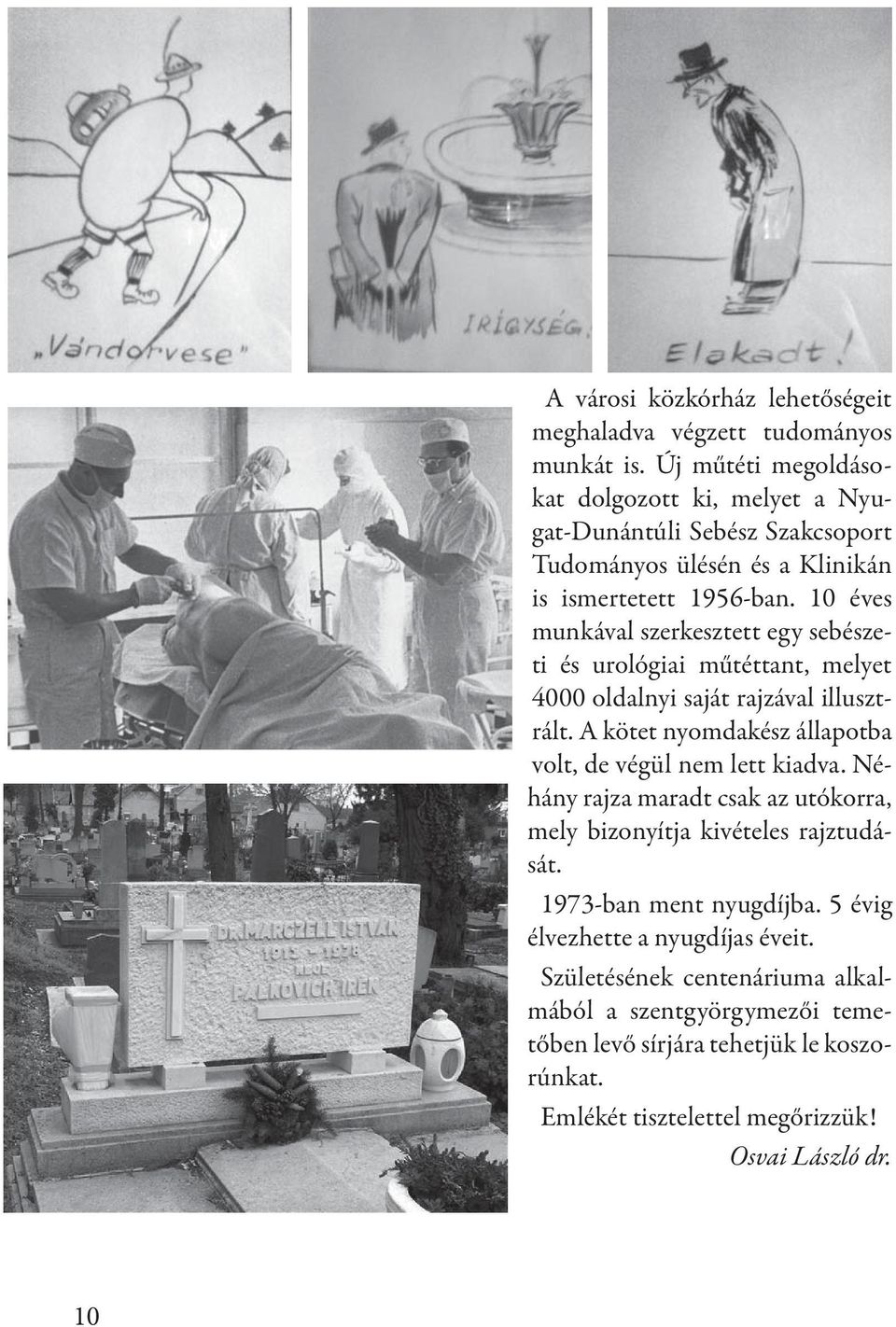 10 éves munkával szerkesztett egy sebészeti és urológiai műtéttant, melyet 4000 oldalnyi saját rajzával illusztrált.