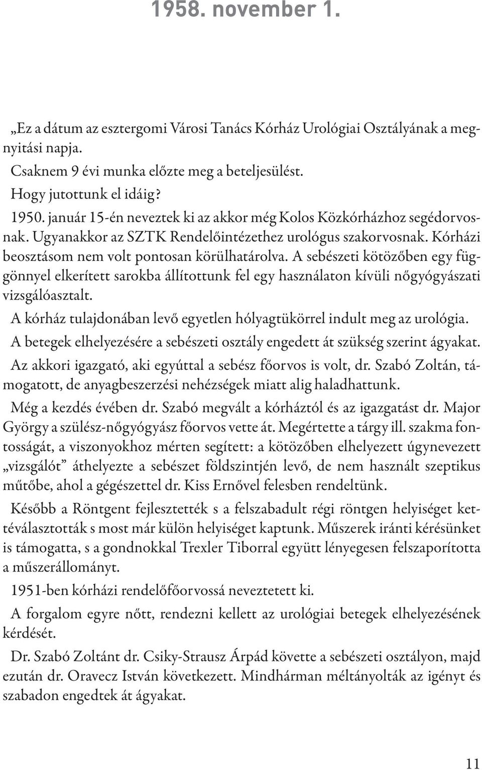 A sebészeti kötözőben egy függönnyel elkerített sarokba állítottunk fel egy használaton kívüli nőgyógyászati vizsgálóasztalt. A kórház tulajdonában levő egyetlen hólyagtükörrel indult meg az urológia.