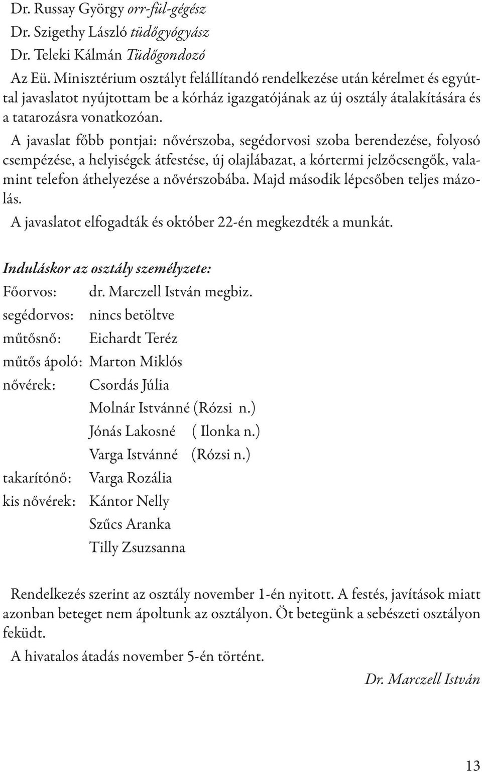 A javaslat főbb pontjai: nővérszoba, segédorvosi szoba berendezése, folyosó csempézése, a helyiségek átfestése, új olajlábazat, a kórtermi jelzőcsengők, valamint telefon áthelyezése a nővérszobába.