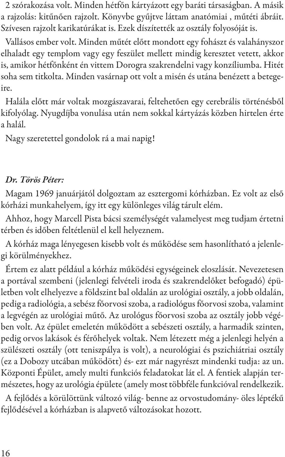 Minden műtét előtt mondott egy fohászt és valahányszor elhaladt egy templom vagy egy feszület mellett mindig keresztet vetett, akkor is, amikor hétfőnként én vittem Dorogra szakrendelni vagy
