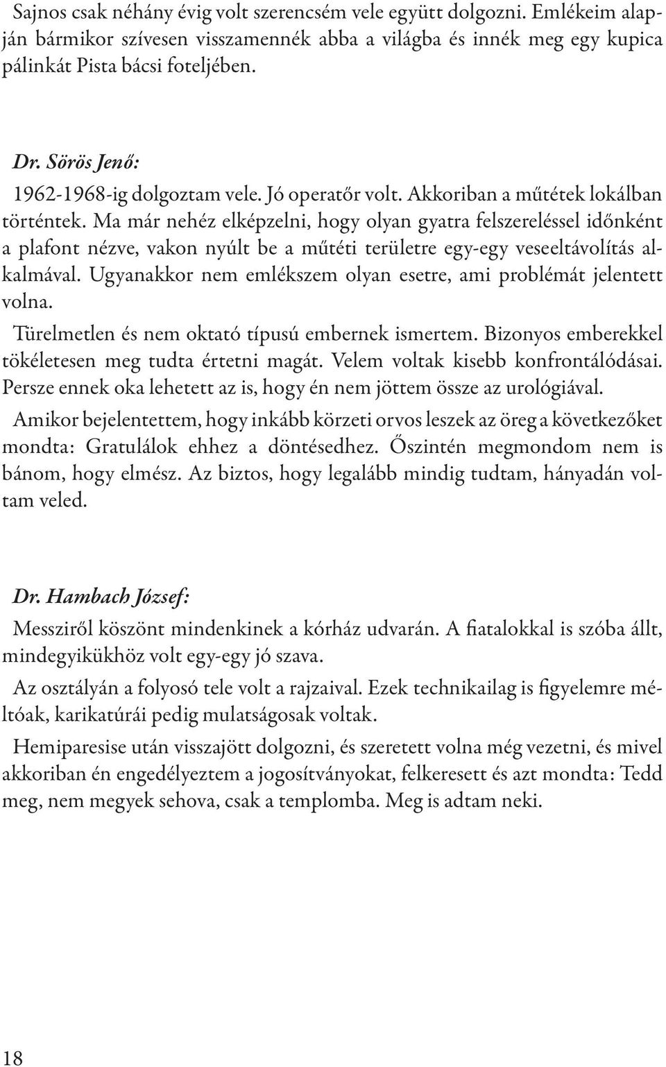 Ma már nehéz elképzelni, hogy olyan gyatra felszereléssel időnként a plafont nézve, vakon nyúlt be a műtéti területre egy-egy veseeltávolítás alkalmával.