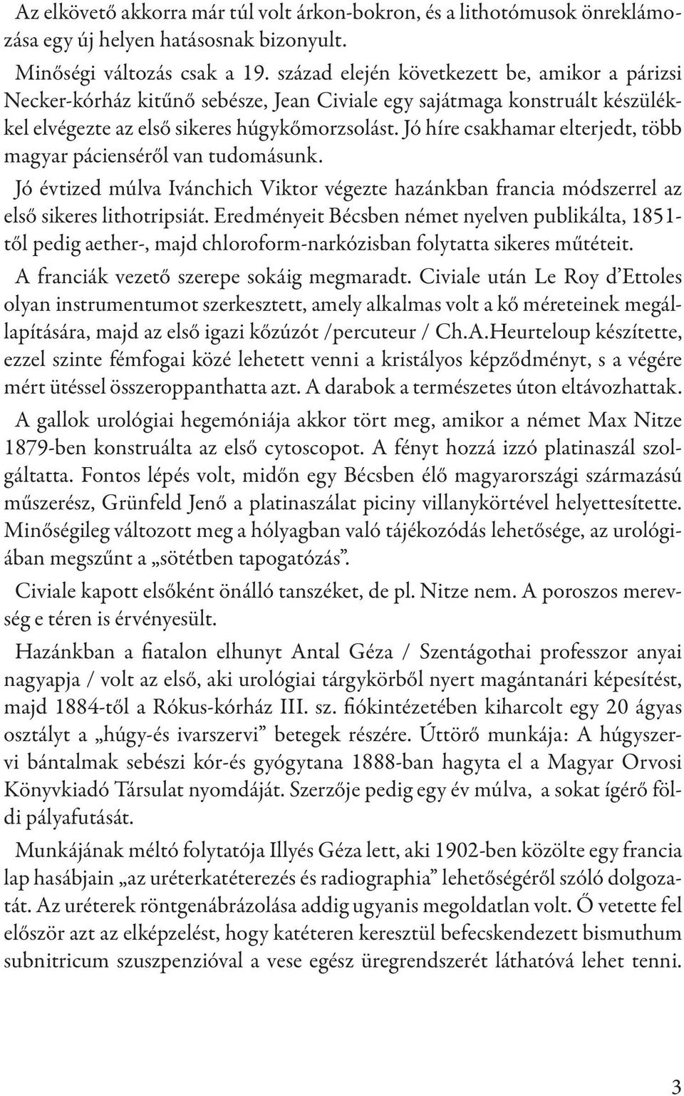Jó híre csakhamar elterjedt, több magyar pácienséről van tudomásunk. Jó évtized múlva Ivánchich Viktor végezte hazánkban francia módszerrel az első sikeres lithotripsiát.
