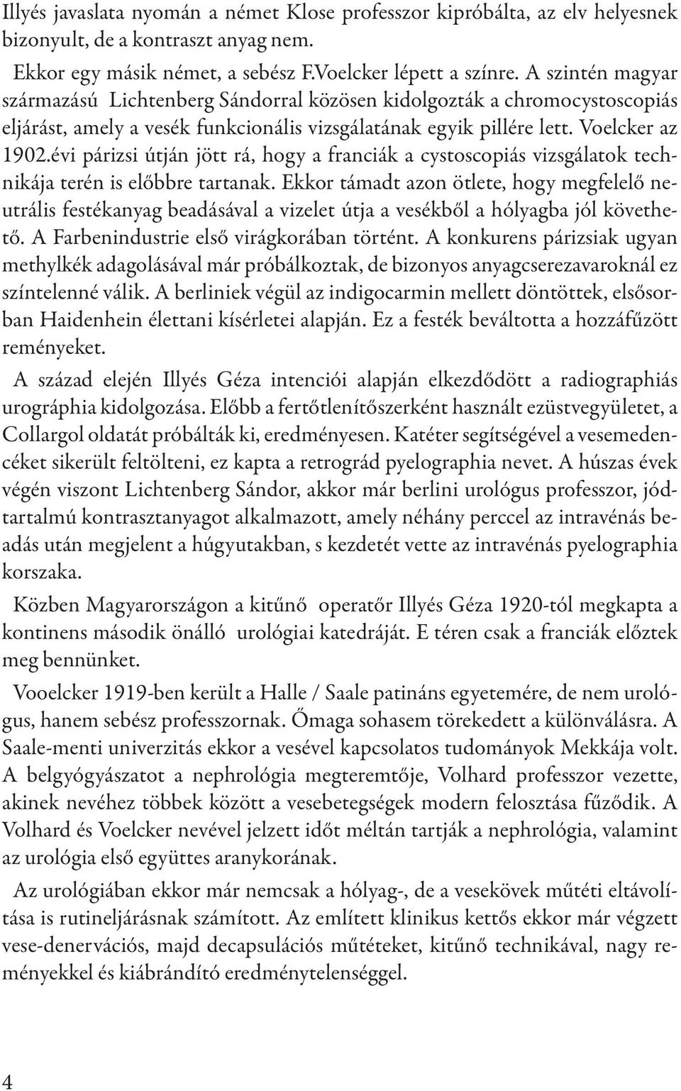 évi párizsi útján jött rá, hogy a franciák a cystoscopiás vizsgálatok technikája terén is előbbre tartanak.