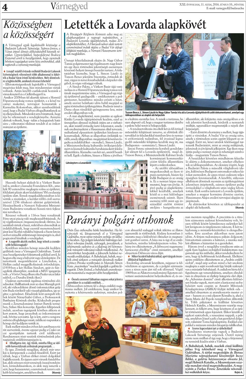 s A majd másfél évtizede mûködõ Budavári Lakosok Szövetségének véleményét több alkalommal is kikérték a Budai Várat érintõ kérdésekben. Mely döntésekre a legbüszkébb, amiknek részesei lehettek?