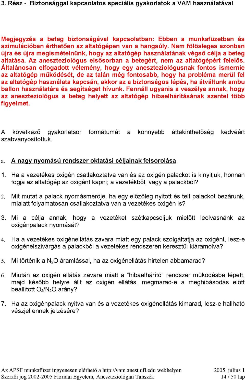 Általánosan elfogadott vélemény, hogy egy aneszteziológusnak fontos ismernie az altatógép működését, de az talán még fontosabb, hogy ha probléma merül fel az altatógép használata kapcsán, akkor az a