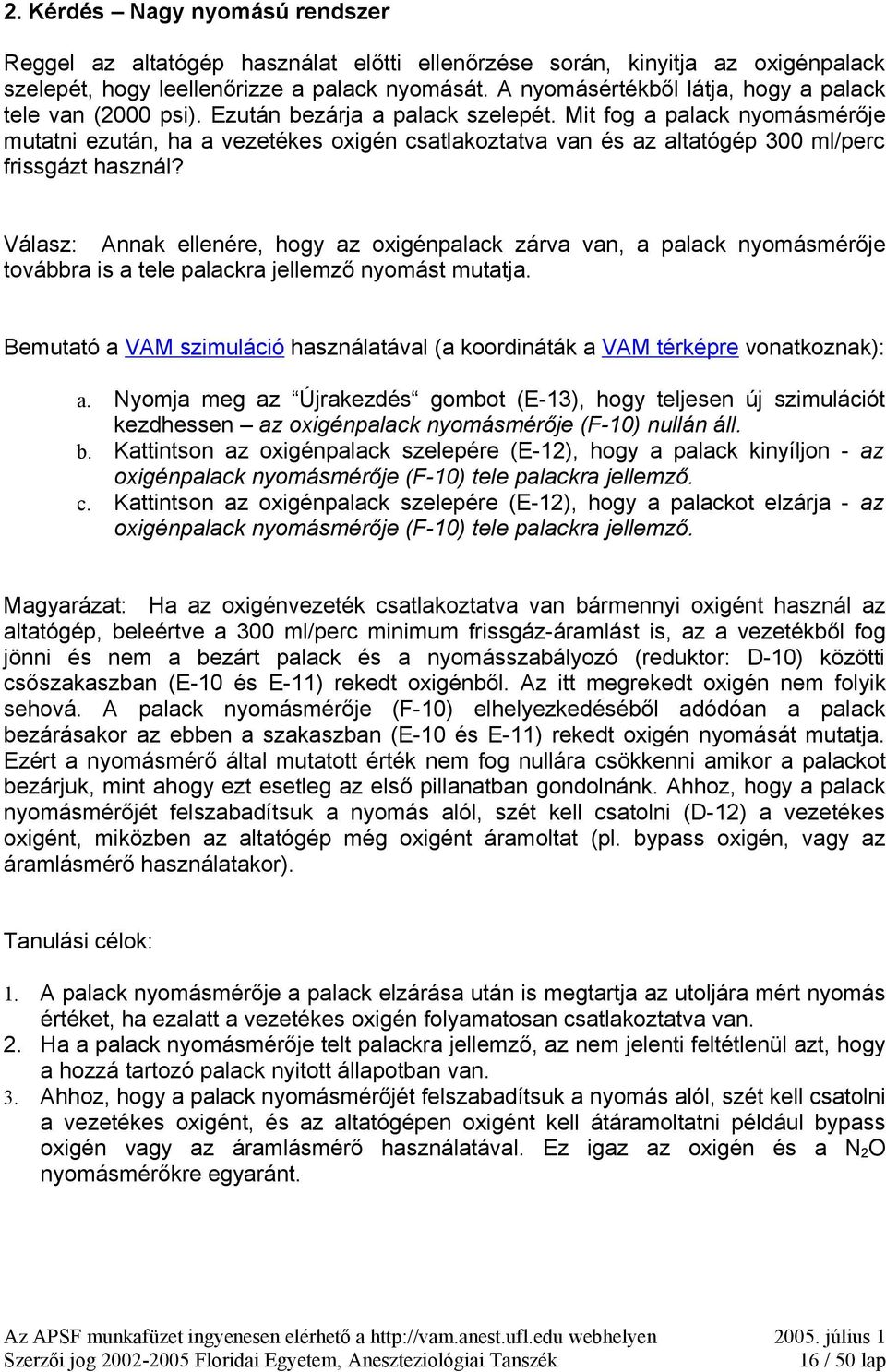 Mit fog a palack nyomásmérője mutatni ezután, ha a vezetékes oxigén csatlakoztatva van és az altatógép 300 ml/perc frissgázt használ?