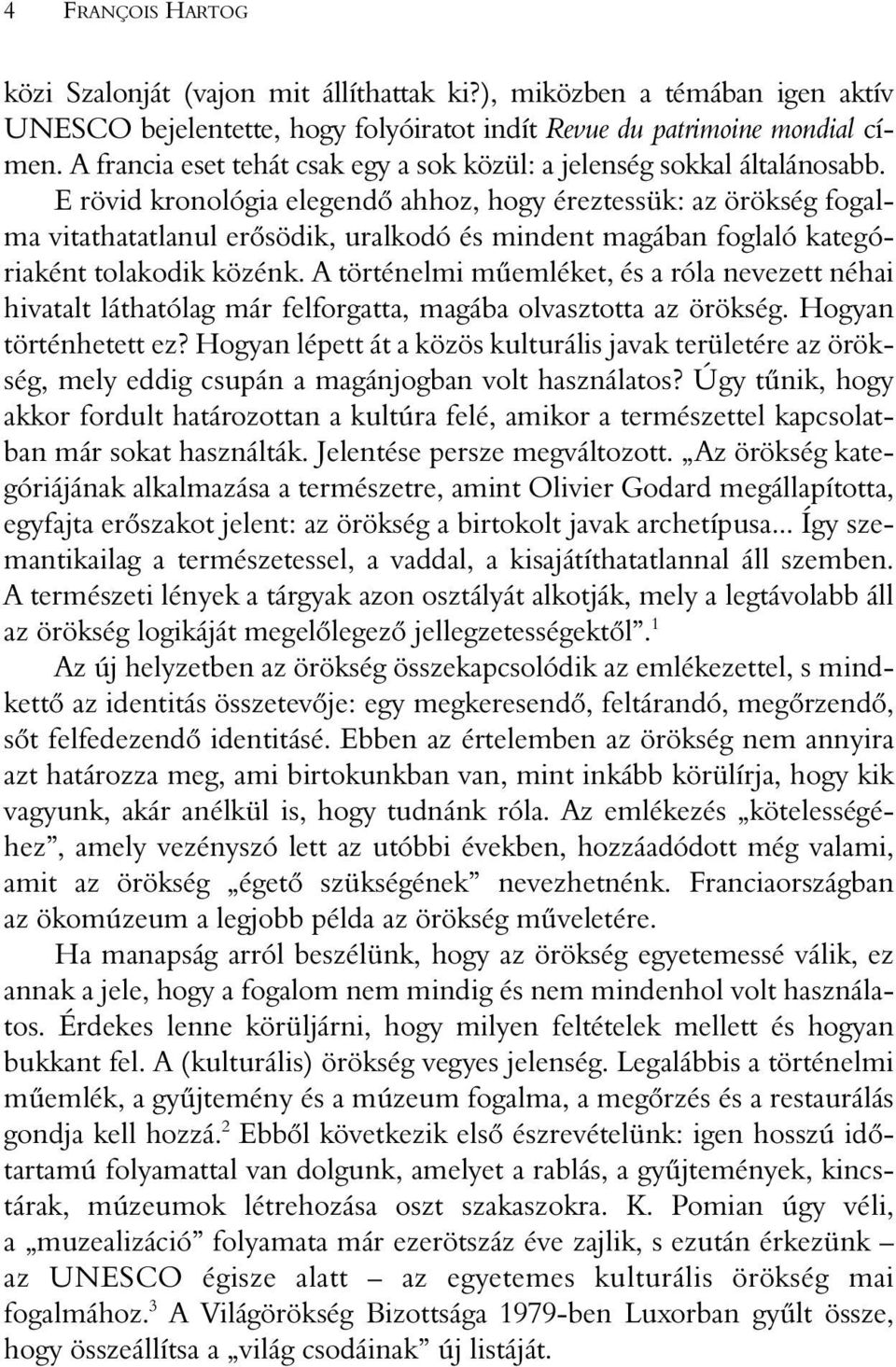 E rövid kronológia elegendõ ahhoz, hogy éreztessük: az örökség fogalma vitathatatlanul erõsödik, uralkodó és mindent magában foglaló kategóriaként tolakodik közénk.