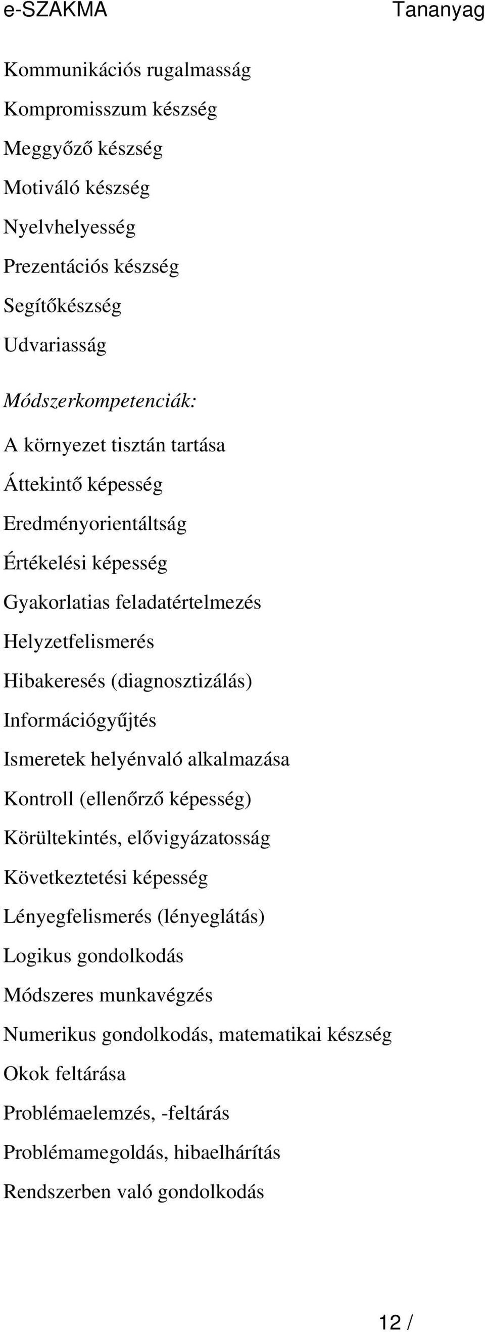 Információgyűjtés Ismeretek helyénvaló alkalmazása Kontroll (ellenőrz ő képesség) Körültekintés, elővigyázatosság Következtetési képesség Lényegfelismerés (lényeglátás)