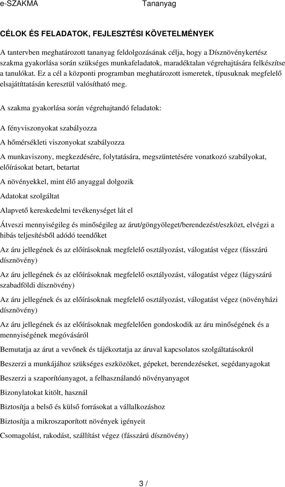 A szakma gyakorlása során végrehajtandó feladatok: A fényviszonyokat szabályozza A hőmérsékleti viszonyokat szabályozza A munkaviszony, megkezdésére, folytatására, megszüntetésére vonatkozó