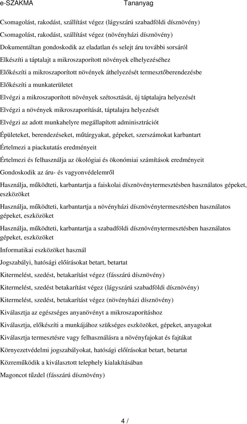 mikroszaporított növények szétosztását, új táptalajra helyezését Elvégzi a növények mikroszaporítását, táptalajra helyezését Elvégzi az adott munkahelyre megállapított adminisztrációt Épületeket,