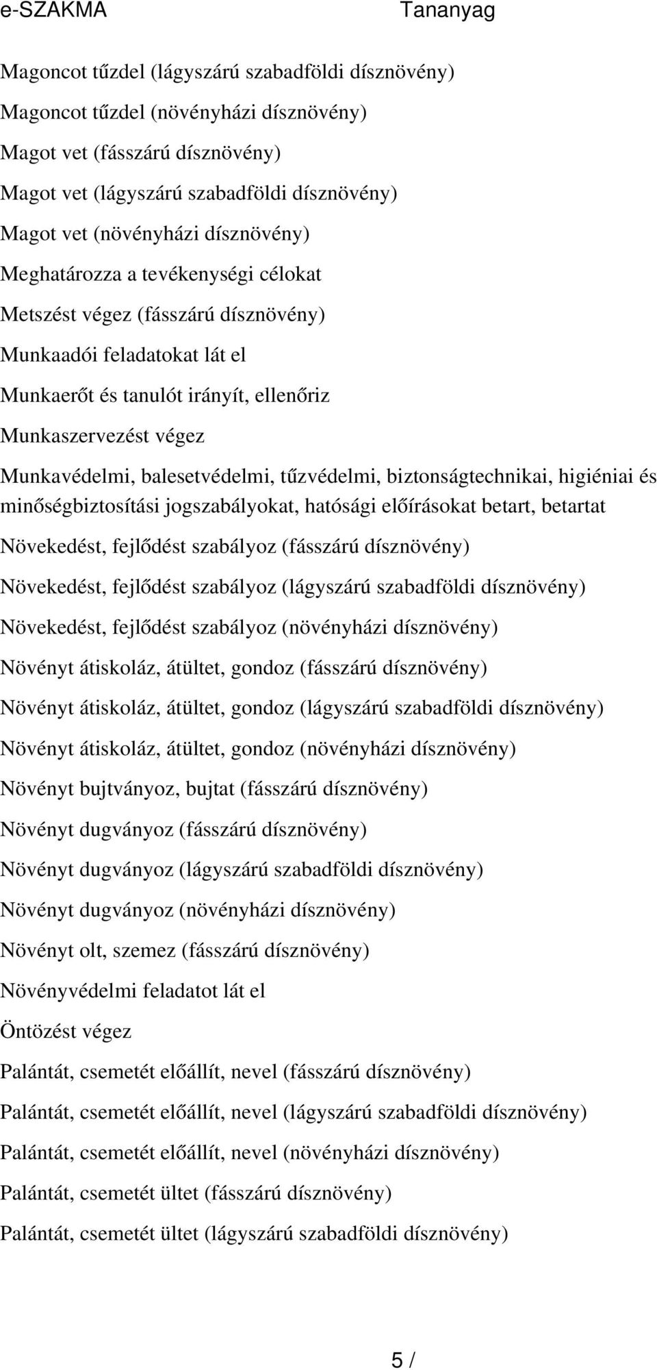 balesetvédelmi, tű zvédelmi, biztonságtechnikai, higiéniai és minőségbiztosítási jogszabályokat, hatósági előírásokat betart, betartat Növekedést, fejlődést szabályoz (fásszárú dísznövény)