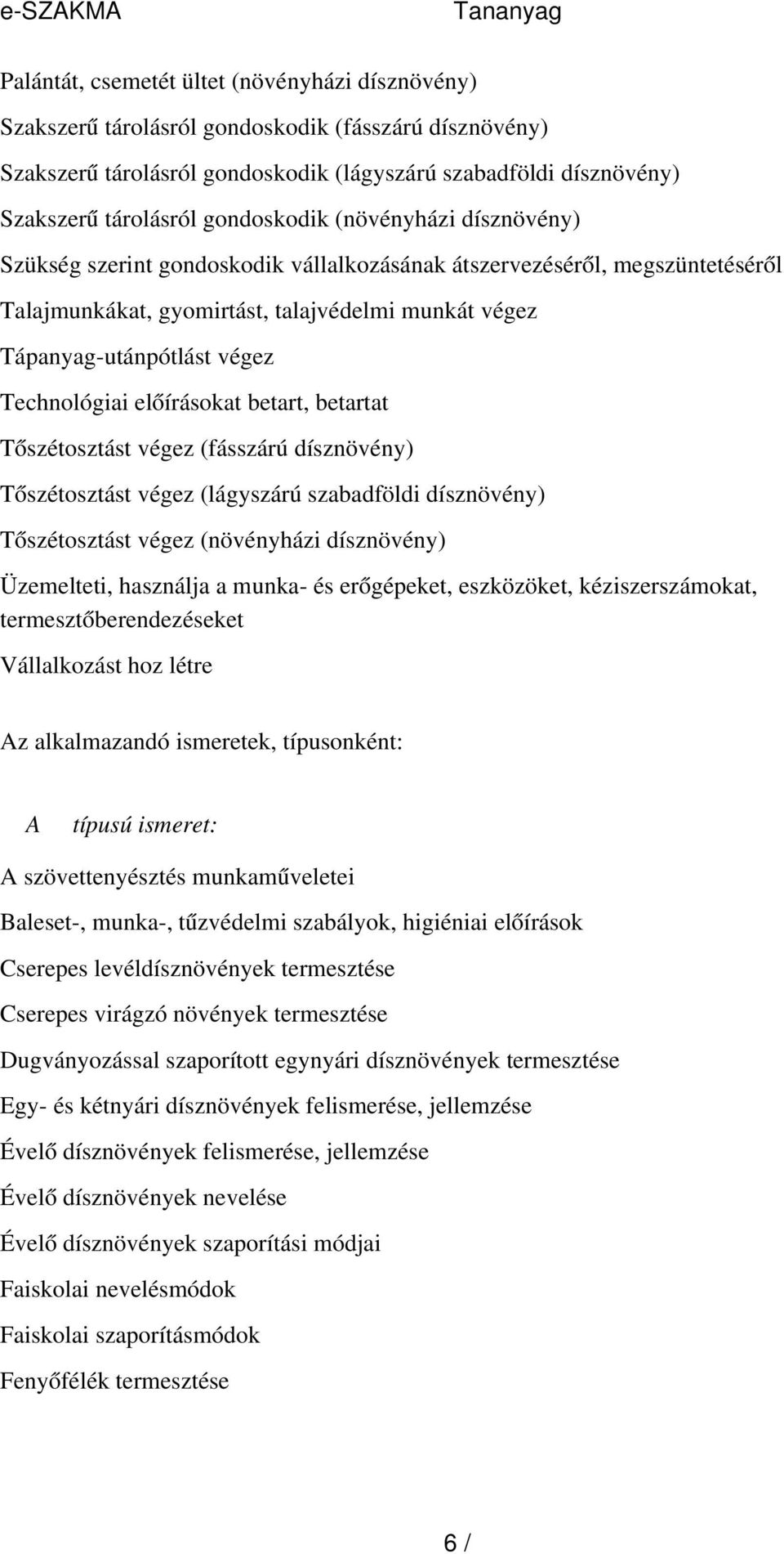 Technológiai előírásokat betart, betartat Tőszétosztást végez (fásszárú dísznövény) Tőszétosztást végez (lágyszárú szabadföldi dísznövény) Tőszétosztást végez (növényházi dísznövény) Üzemelteti,