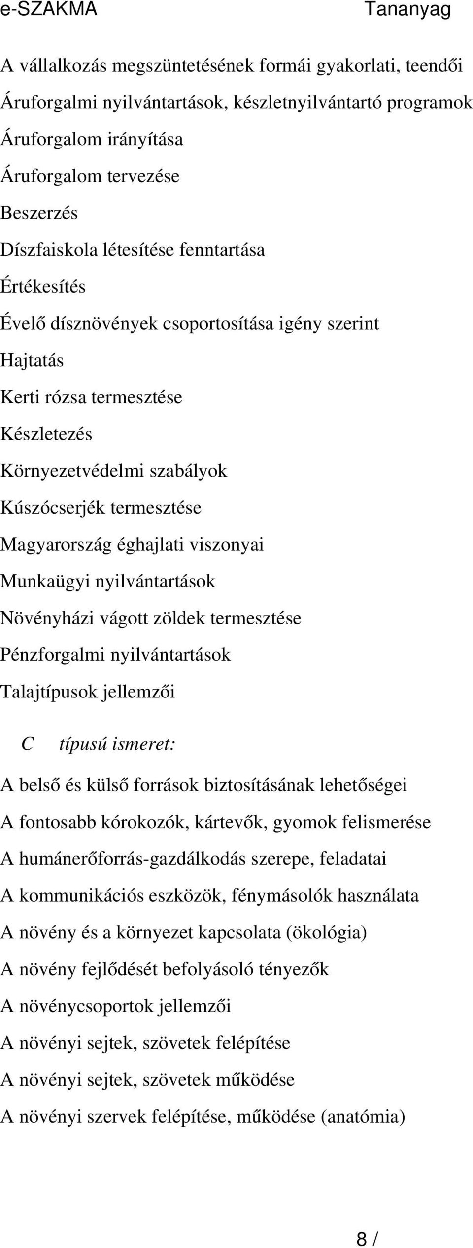 viszonyai Munkaügyi nyilvántartások Növényházi vágott zöldek termesztése Pénzforgalmi nyilvántartások Talajtípusok jellemzői C típusú ismeret: A bels ő és küls ő források biztosításának lehetőségei A