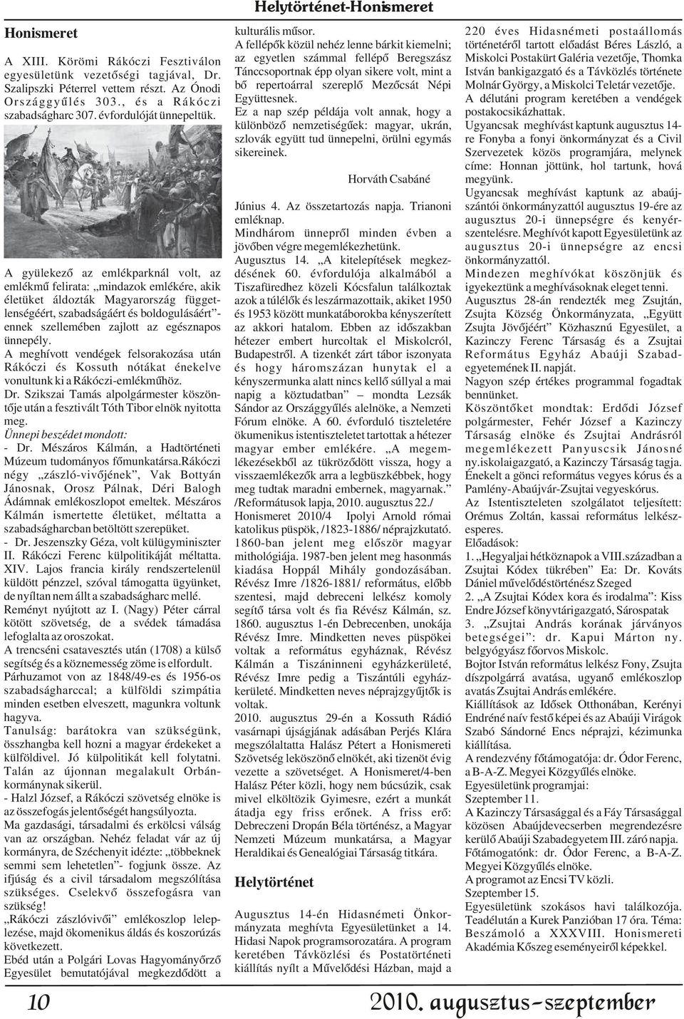 Tánccsoportnak épp olyan sikere volt, mint a István bankigazgató és a Távközlés története Szalipszki Péterrel vettem részt.