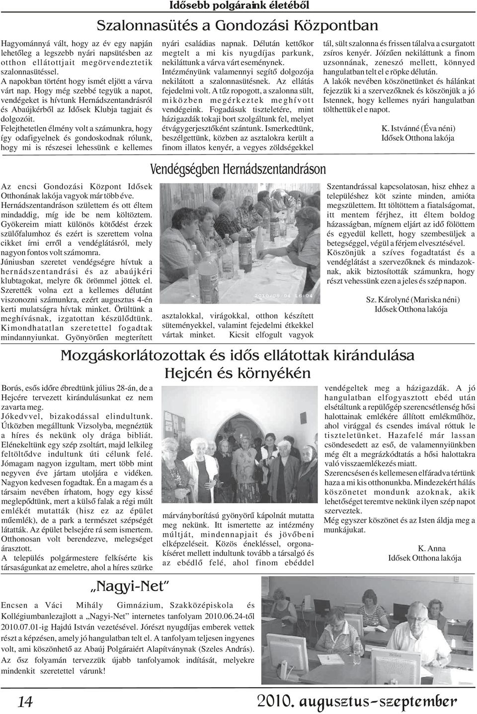 Jóízûen nekiláttunk a finom otthon ellátottjait megörvendeztetik nekiláttunk a várva várt eseménynek. uzsonnának, zeneszó mellett, könnyed szalonnasütéssel.