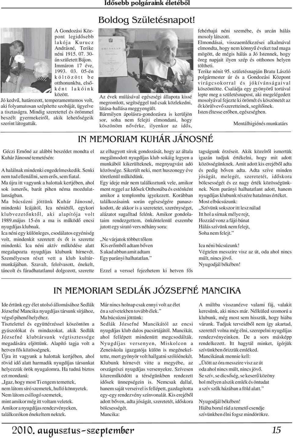 Terike néni 1915. 07. 30- án született Bájon. Immáron 17 éve, 1993. 03. 05-én k ö l t ö z ö t t b e otthonunkba, elsõ- k é n t l a k ó i n k között.