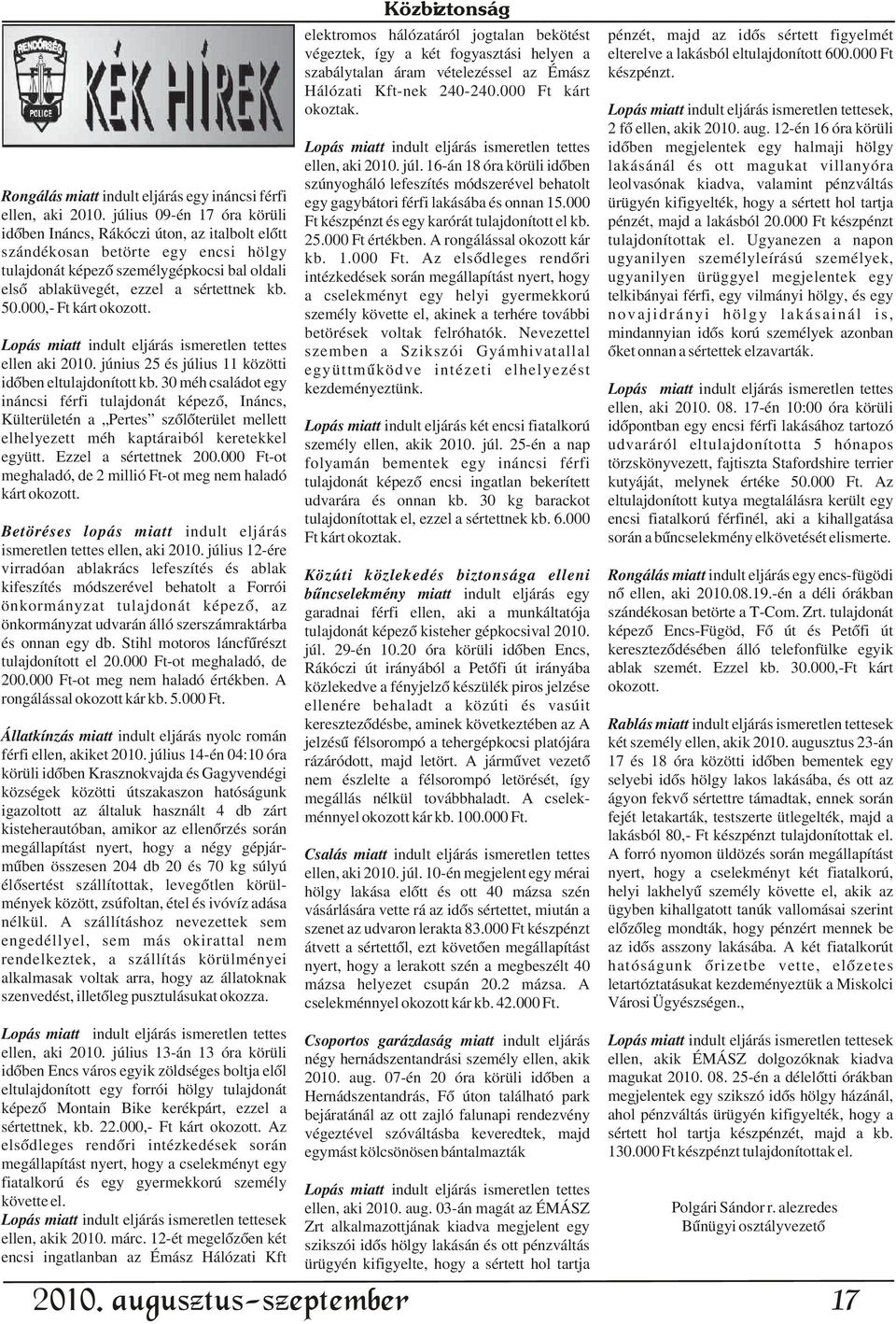 12-én 16 óra körüli Lopás miatt indult eljárás ismeretlen tettes idõben megjelentek egy halmaji hölgy ellen, aki 2010. júl.