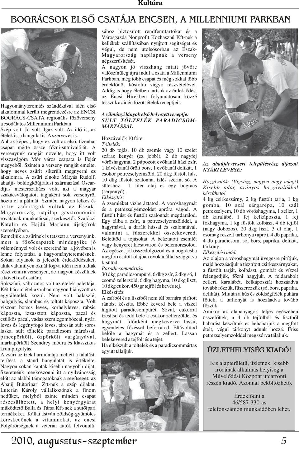 Ahhoz képest, hogy ez volt az elsõ, tizenhat csapat mérte össze fõzni-sütnivalóját. A versenyünk rangját növelte, hogy itt volt visszavágóra Mór város csapata is Fejér megyébõl.