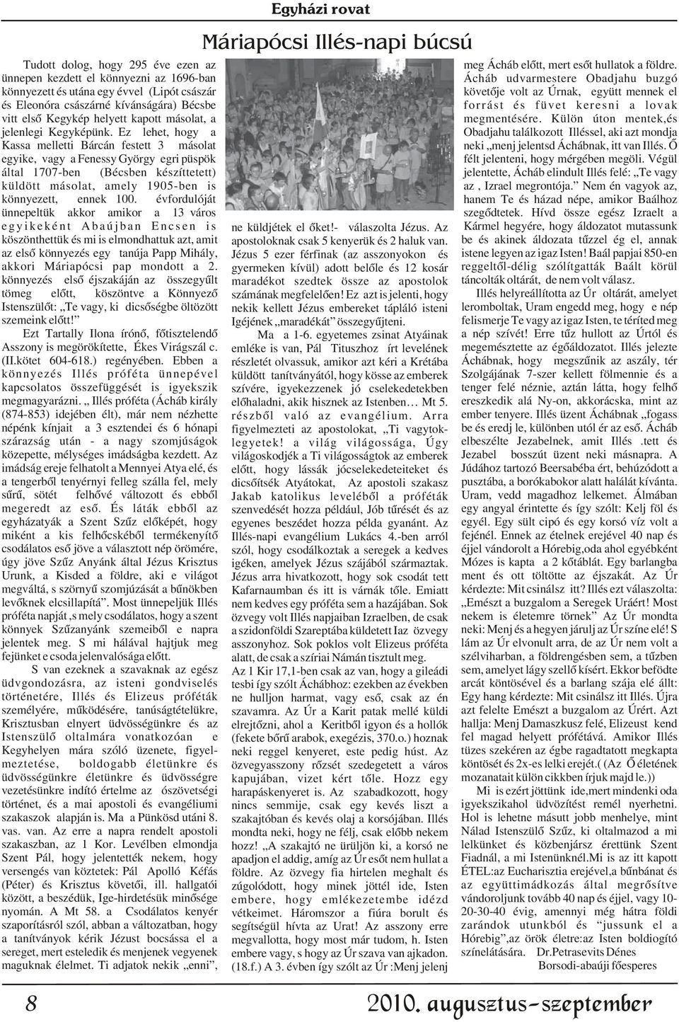 Ez lehet, hogy a Kassa melletti Bárcán festett 3 másolat egyike, vagy a Fenessy György egri püspök által 1707-ben (Bécsben készíttetett) küldött másolat, amely 1905-ben is könnyezett, ennek 100.