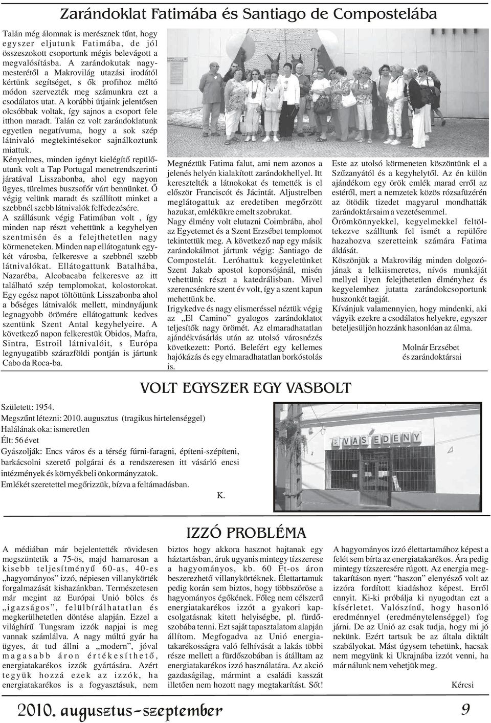 A korábbi útjaink jelentõsen olcsóbbak voltak, így sajnos a csoport fele itthon maradt.