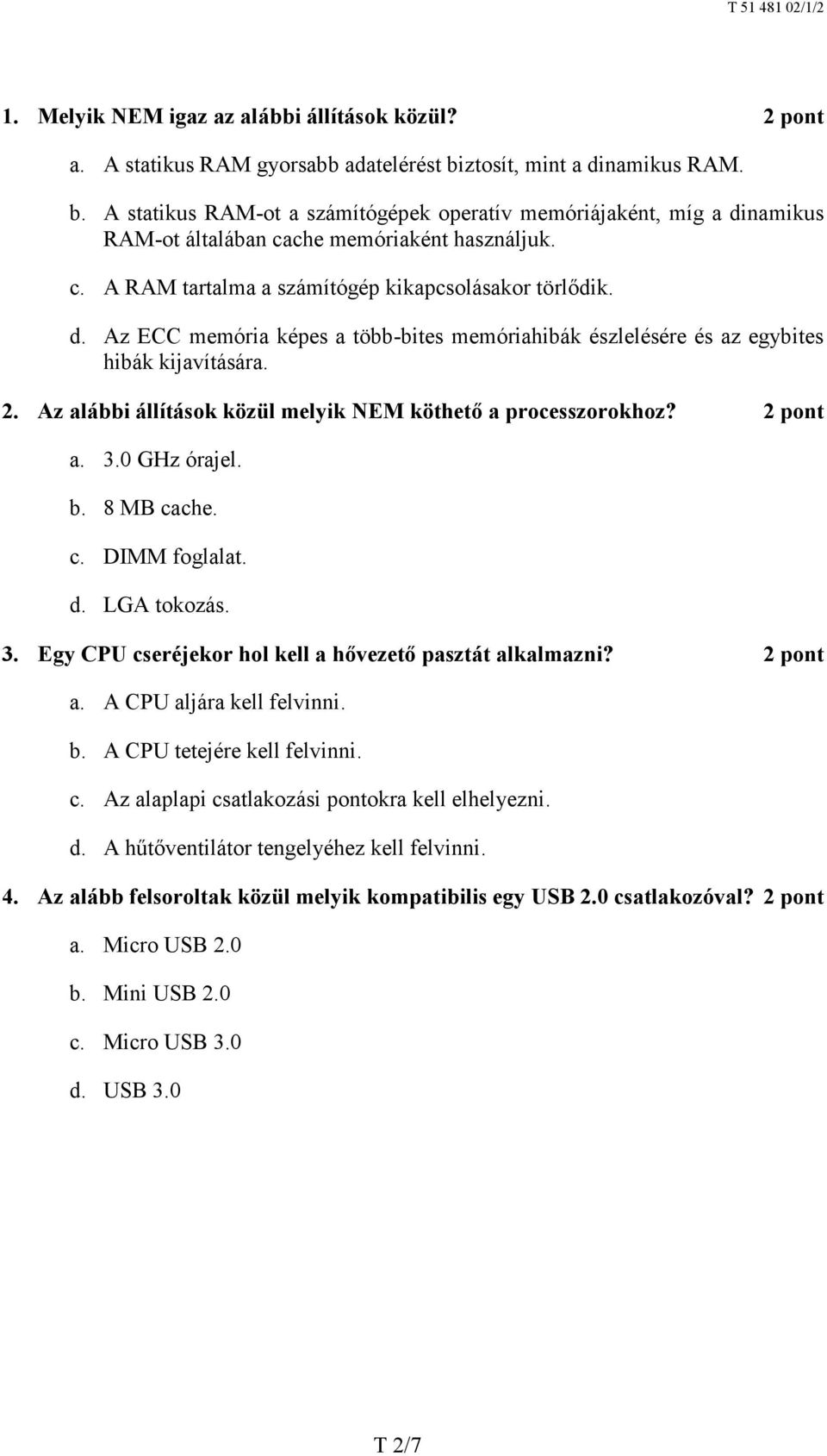 d. Az ECC memória képes a több-bites memóriahibák észlelésére és az egybites hibák kijavítására. 2. Az alábbi állítások közül melyik NEM köthető a processzorokhoz? a. 3.0 GHz órajel. b. 8 MB ca