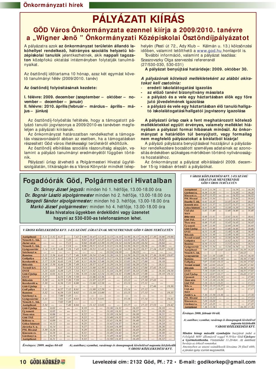 jelentkezhetnek, akik nappali tagozaton középfokú oktatási intézményben folytatják tanulmányaikat. Az ösztöndíj idõtartama 10 hónap, azaz két egymást követõ tanulmányi félév (2009/2010.