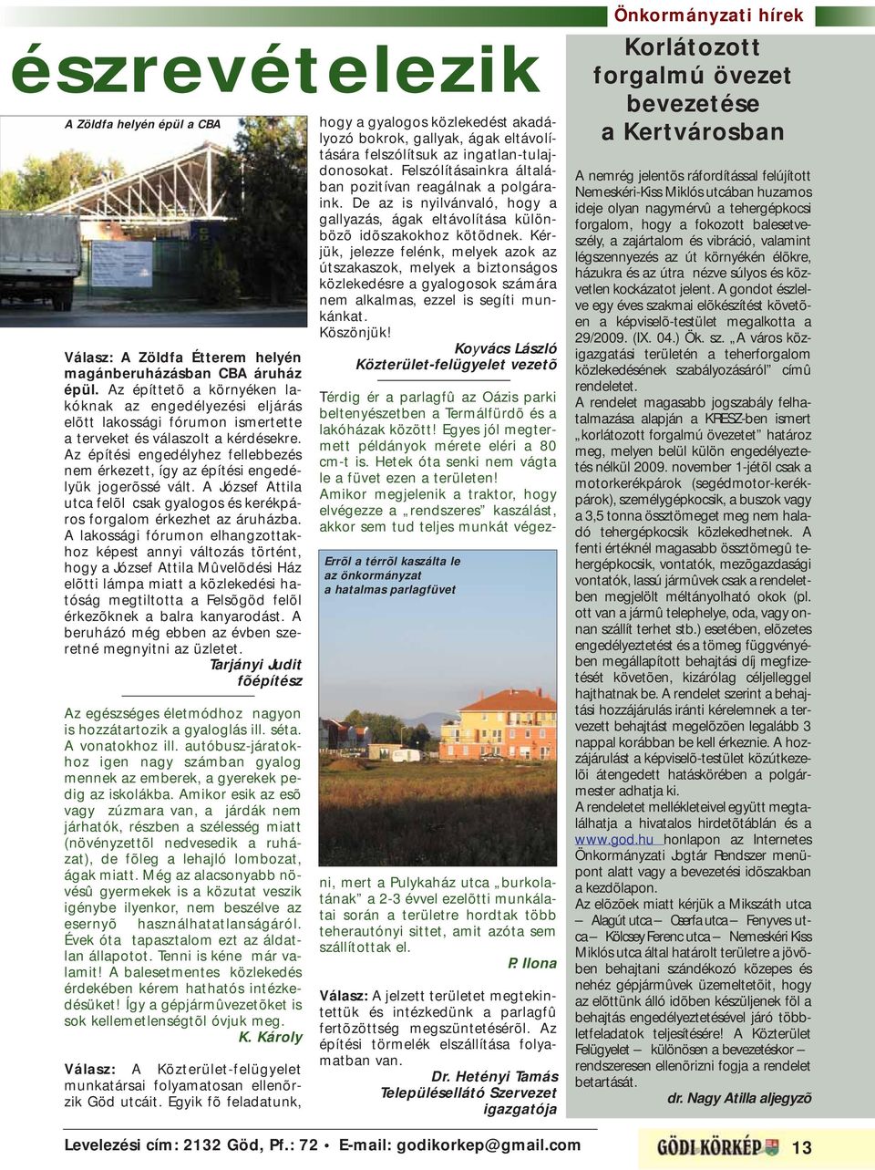 Az építési engedélyhez fellebbezés nem érkezett, így az építési engedélyük jogerõssé vált. A József Attila utca felõl csak gyalogos és kerékpáros forgalom érkezhet az áruházba.