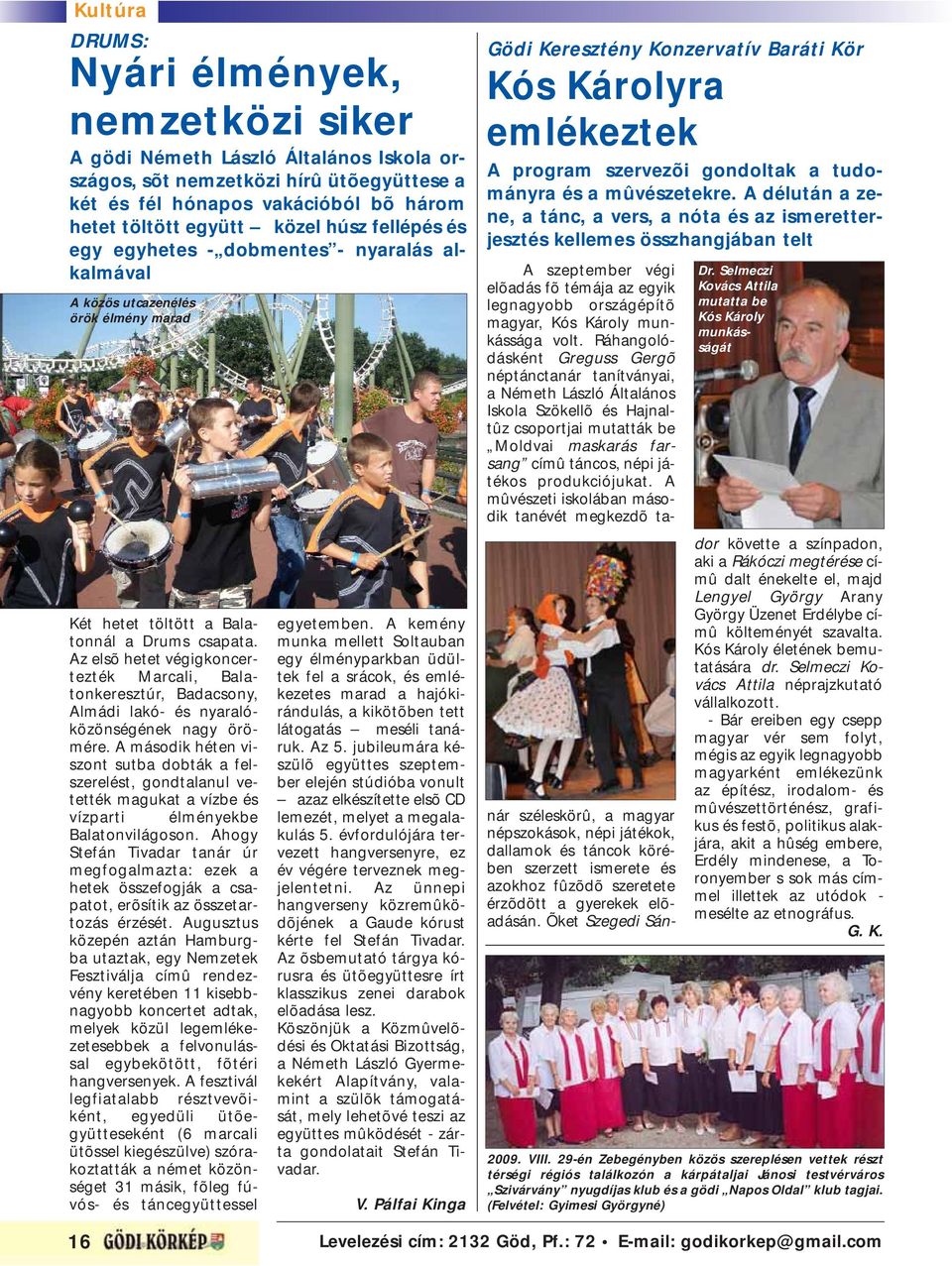Az elsõ hetet végigkoncertezték Marcali, Balatonkeresztúr, Badacsony, Almádi lakó- és nyaralóközönségének nagy örömére.