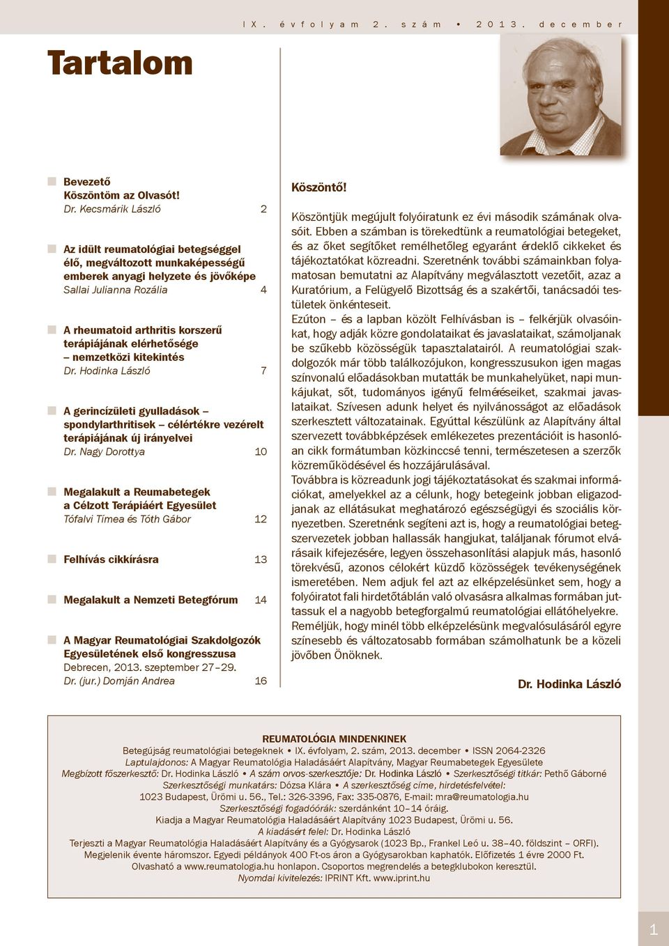 elérhetősége nemzetközi kitekintés Dr. Hodinka László 7 A gerincízületi gyulladások spondylarthritisek célértékre vezérelt terápiájának új irányelvei Dr.