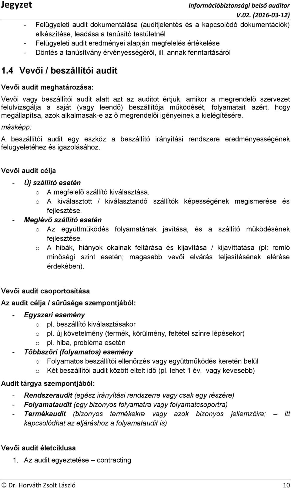 4 Vevői / beszállítói audit Vevői audit meghatározása: Vevői vagy beszállítói audit alatt azt az auditot értjük, amikor a megrendelő szervezet felülvizsgálja a saját (vagy leendő) beszállítója