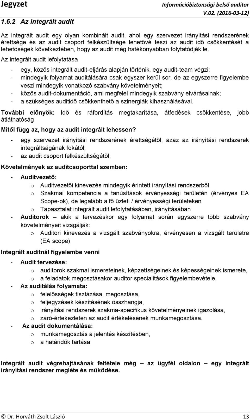 Az integrált audit lefolytatása - egy, közös integrált audit-eljárás alapján történik, egy audit-team végzi; - mindegyik folyamat auditálására csak egyszer kerül sor, de az egyszerre figyelembe veszi