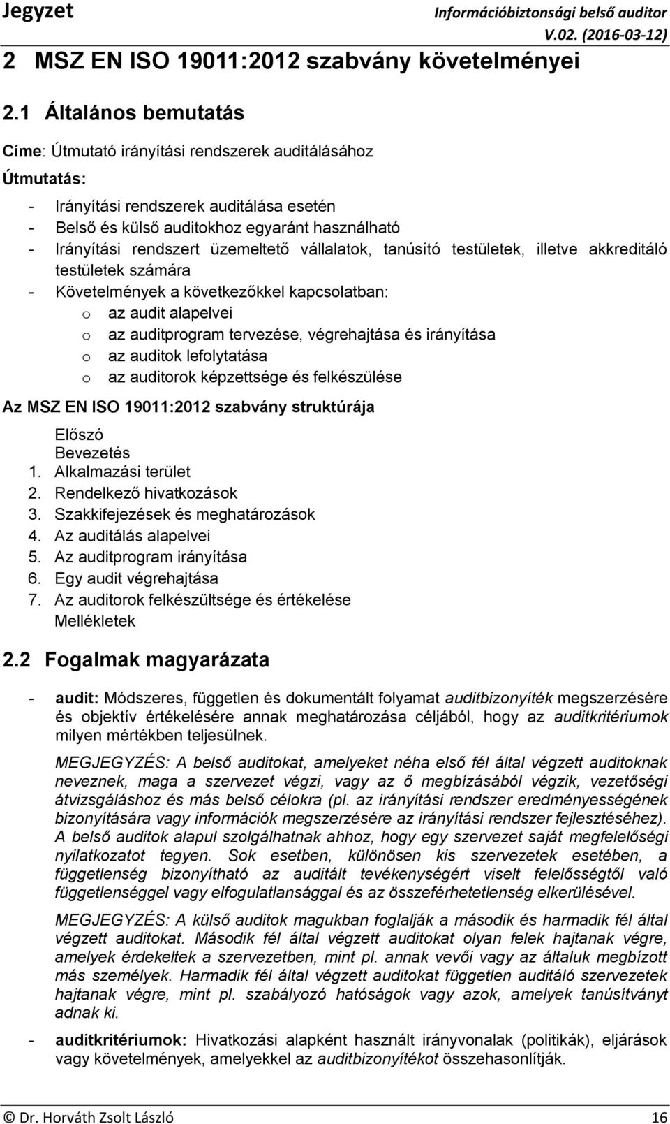 üzemeltető vállalatok, tanúsító testületek, illetve akkreditáló testületek számára - Követelmények a következőkkel kapcsolatban: o az audit alapelvei o az auditprogram tervezése, végrehajtása és