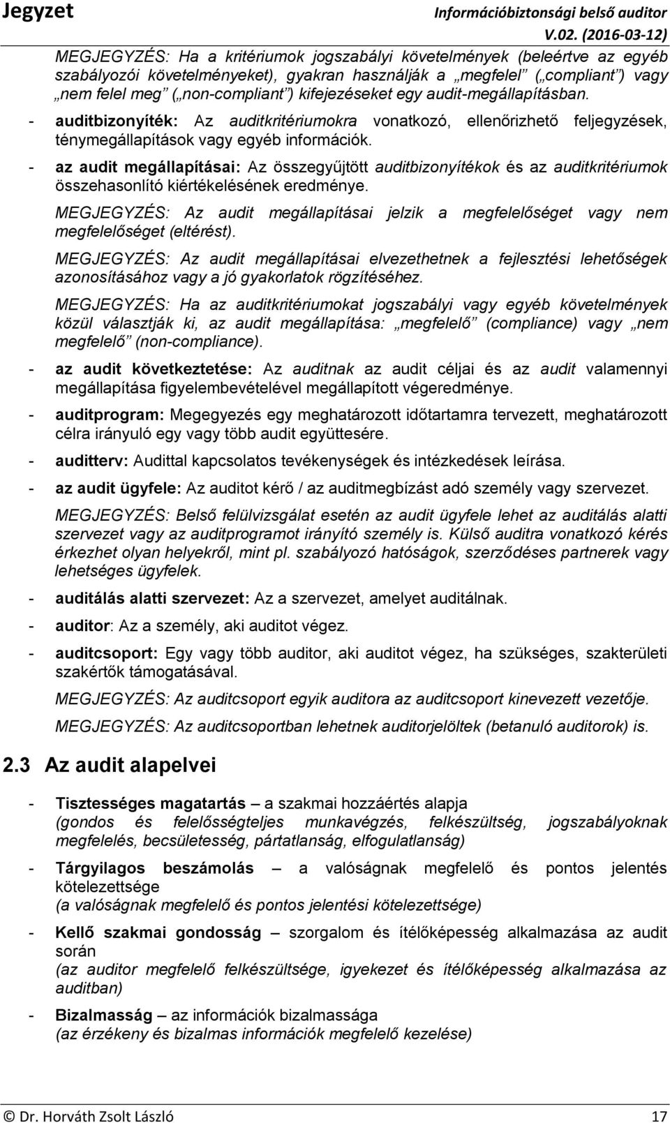 - az audit megállapításai: Az összegyűjtött auditbizonyítékok és az auditkritériumok összehasonlító kiértékelésének eredménye.