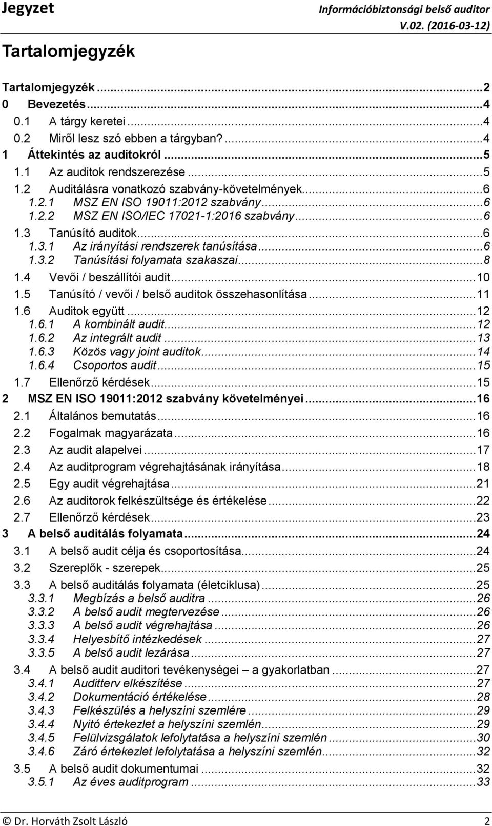 ..8 1.4 Vevői / beszállítói audit...10 1.5 Tanúsító / vevői / belső auditok összehasonlítása...11 1.6 Auditok együtt...12 1.6.1 A kombinált audit...12 1.6.2 Az integrált audit...13 1.6.3 Közös vagy joint auditok.