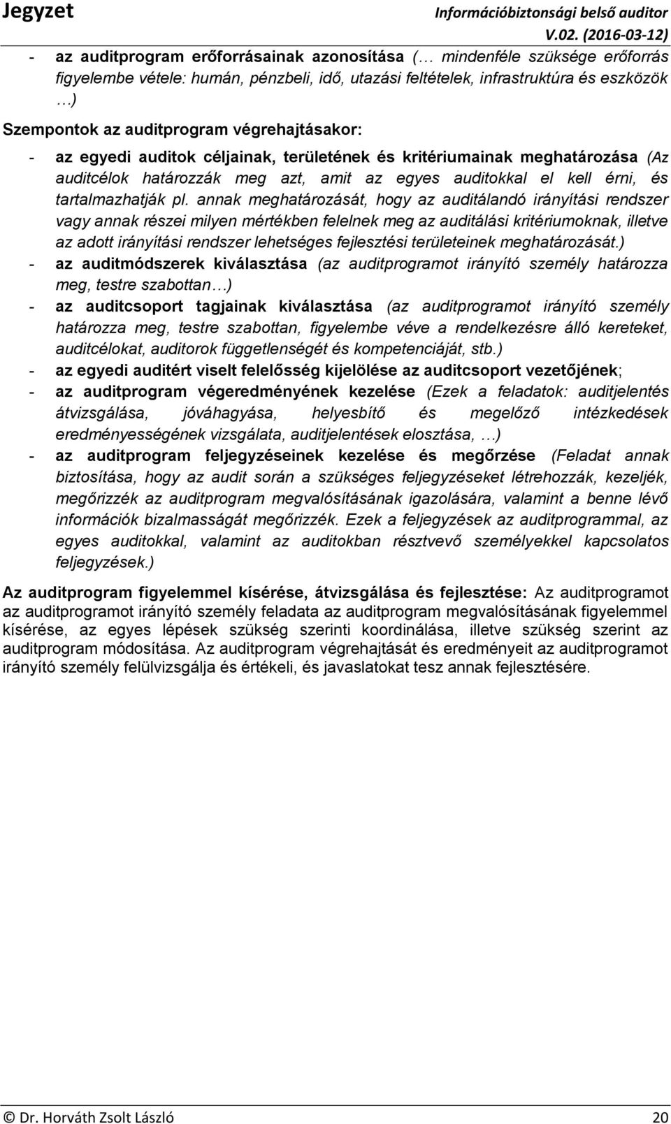 annak meghatározását, hogy az auditálandó irányítási rendszer vagy annak részei milyen mértékben felelnek meg az auditálási kritériumoknak, illetve az adott irányítási rendszer lehetséges fejlesztési