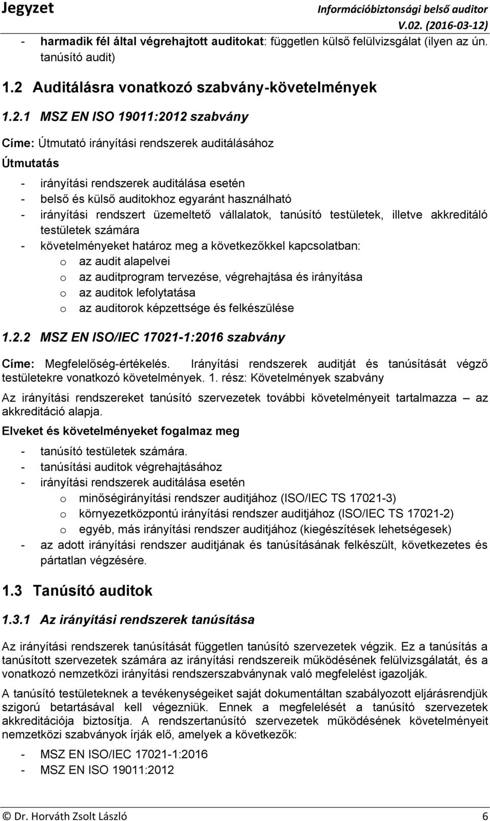 1 MSZ EN ISO 19011:2012 szabvány Címe: Útmutató irányítási rendszerek auditálásához Útmutatás - irányítási rendszerek auditálása esetén - belső és külső auditokhoz egyaránt használható - irányítási