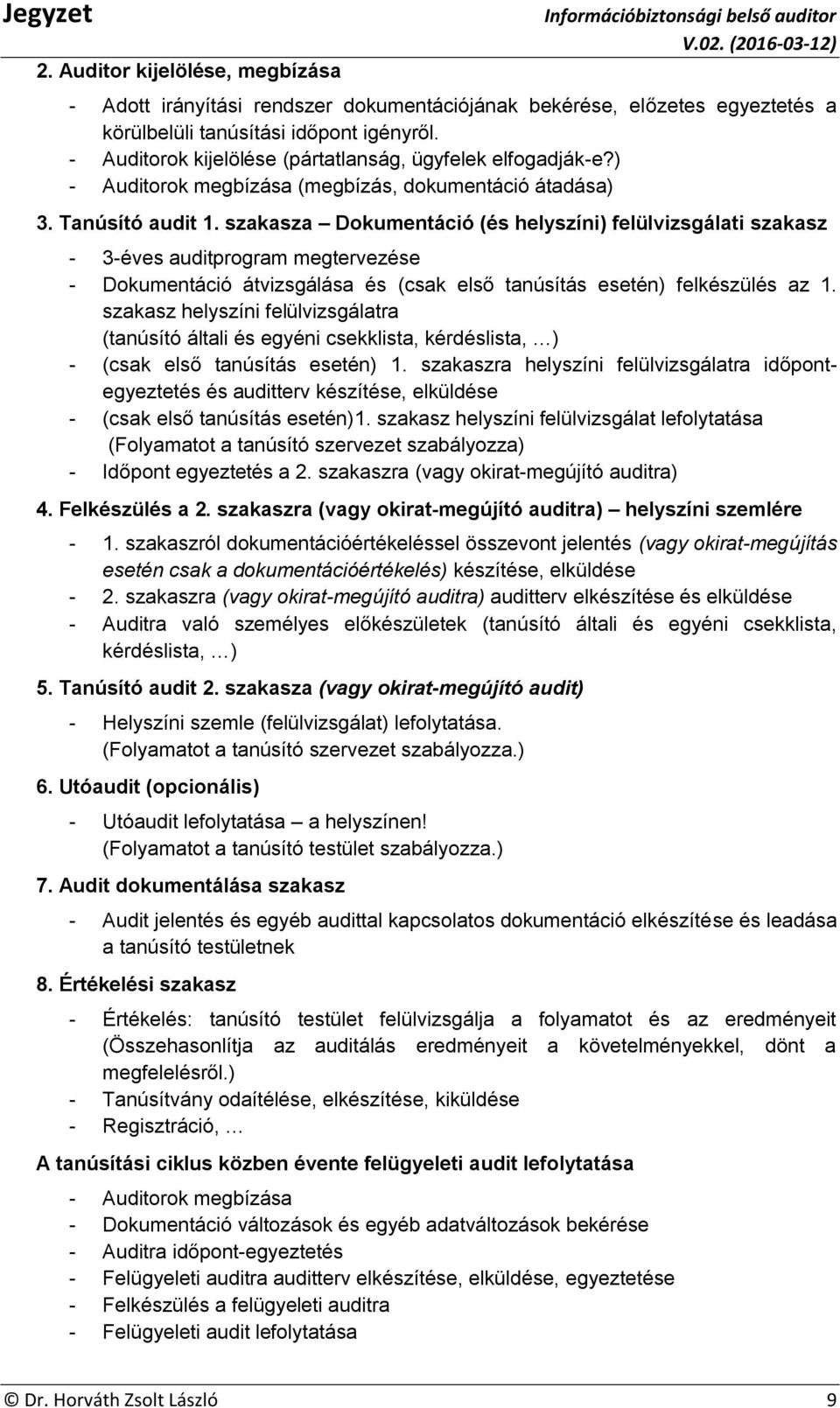 szakasza Dokumentáció (és helyszíni) felülvizsgálati szakasz - 3-éves auditprogram megtervezése - Dokumentáció átvizsgálása és (csak első tanúsítás esetén) felkészülés az 1.