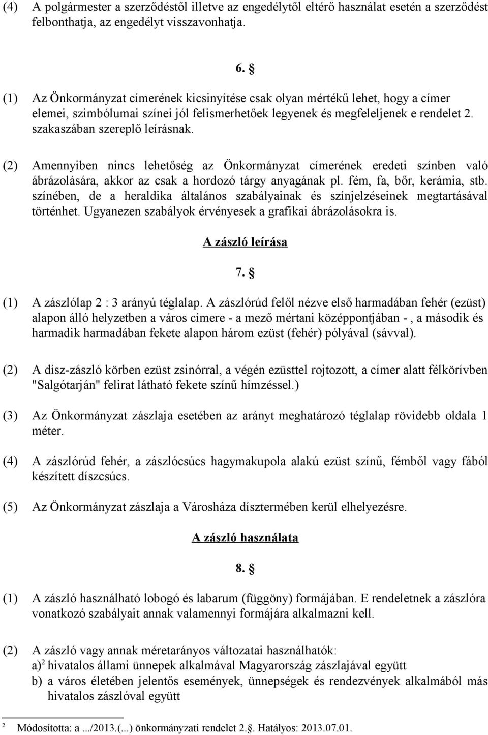 (2) Amennyiben nincs lehetőség az Önkormányzat címerének eredeti színben való ábrázolására, akkor az csak a hordozó tárgy anyagának pl. fém, fa, bőr, kerámia, stb.