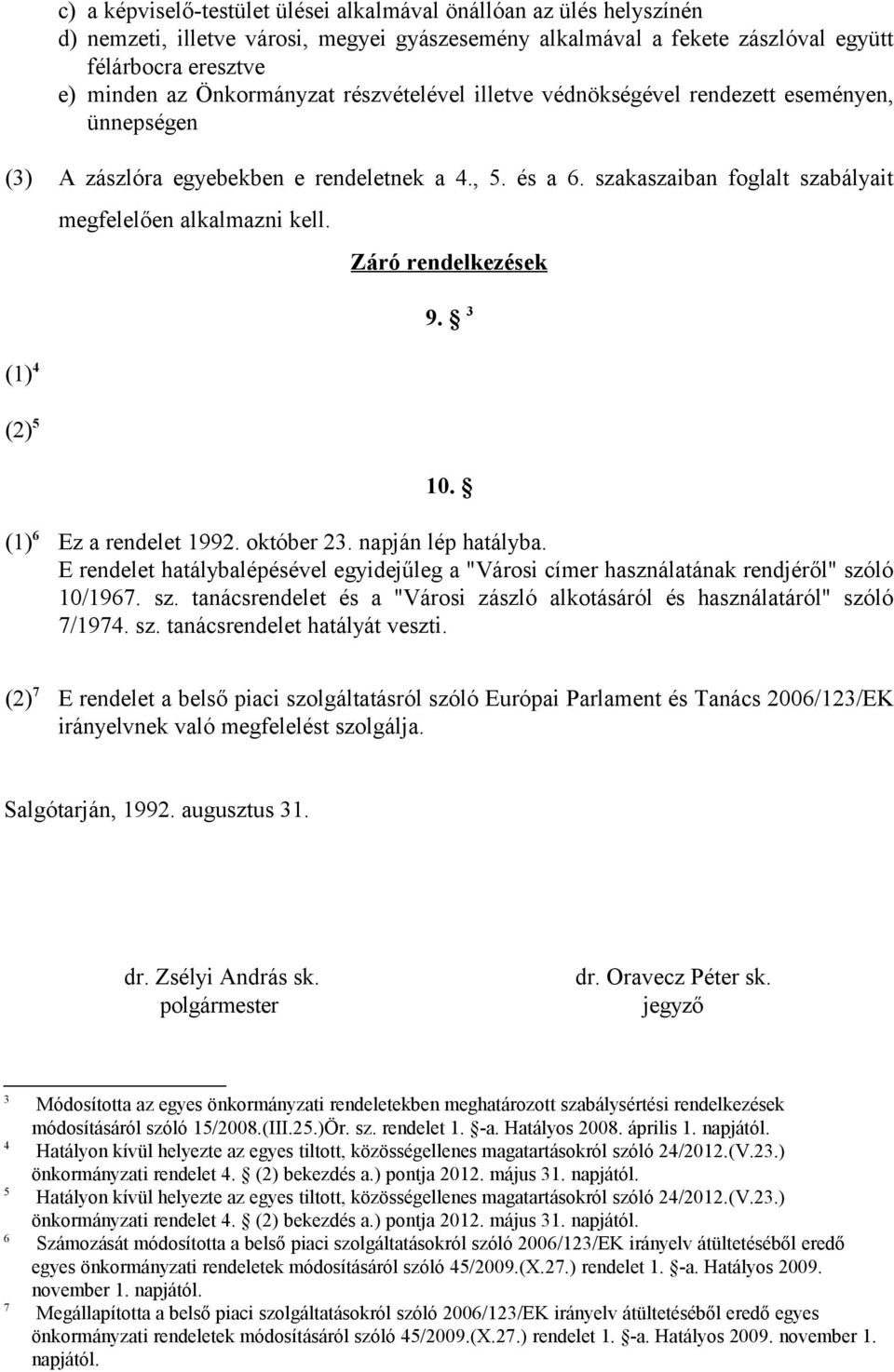 szakaszaiban foglalt szabályait (1) 4 (2) 5 megfelelően alkalmazni kell. Záró rendelkezések 9. 3 10. (1) 6 Ez a rendelet 1992. október 23. napján lép hatályba.