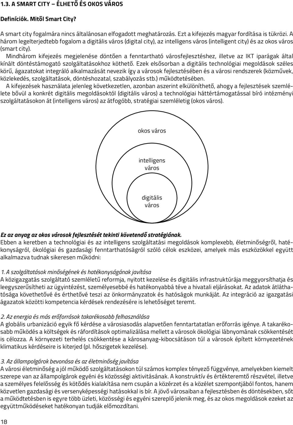 Mindhárom kifejezés megjelenése döntően a fenntartható városfejlesztéshez, illetve az IKT iparágak által kínált döntéstámogató szolgáltatásokhoz köthető.