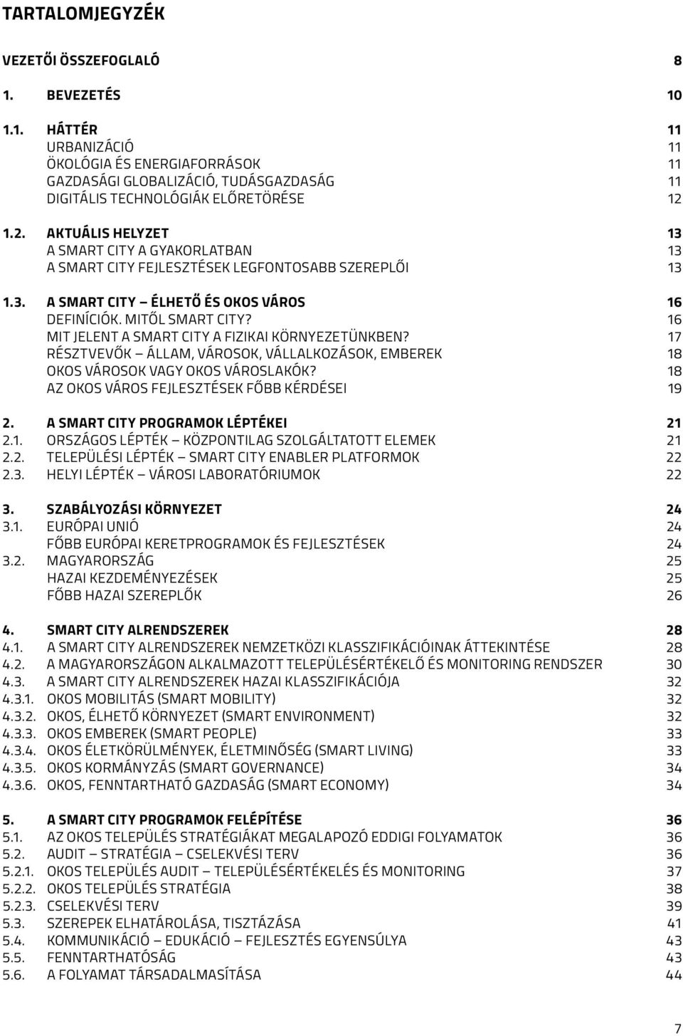 16 MIT JELENT A SMART CITY A FIZIKAI KÖRNYEZETÜNKBEN? 17 RÉSZTVEVŐK ÁLLAM, VÁROSOK, VÁLLALKOZÁSOK, EMBEREK 18 OKOS VÁROSOK VAGY OKOS VÁROSLAKÓK? 18 AZ OKOS VÁROS FEJLESZTÉSEK FŐBB KÉRDÉSEI 19 2.