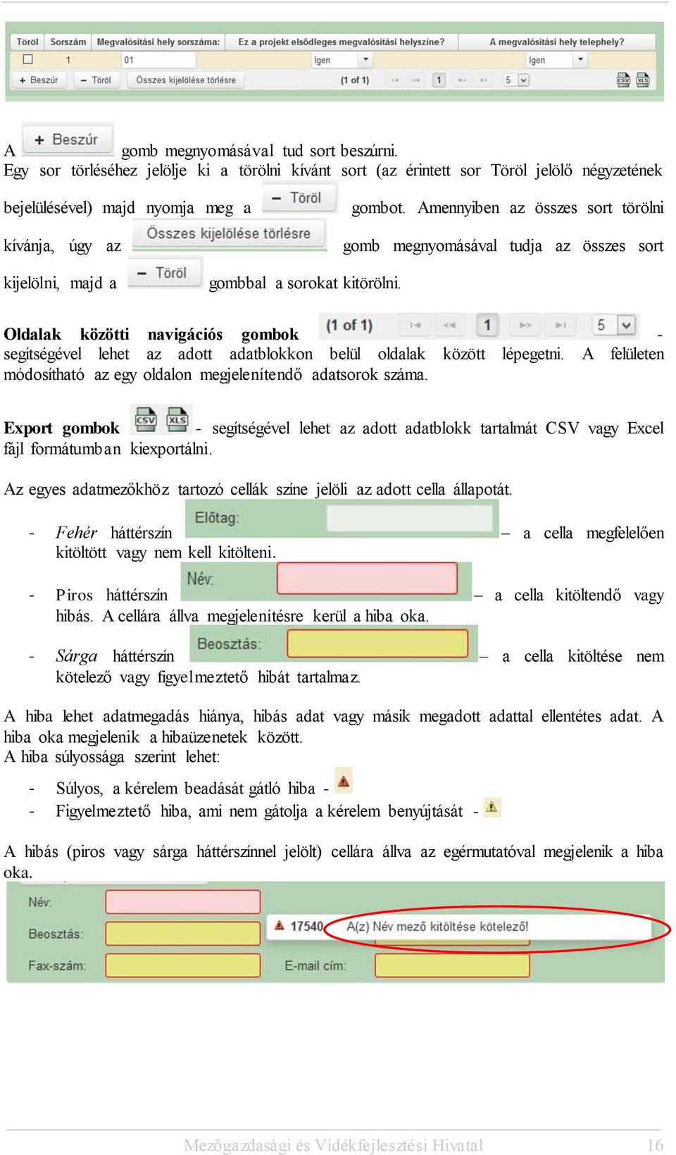 Amennyiben az összes sort törölni gomb megnyomásával tudja az összes sort kijelölni, majd a gombbal a sorokat kitörölni.