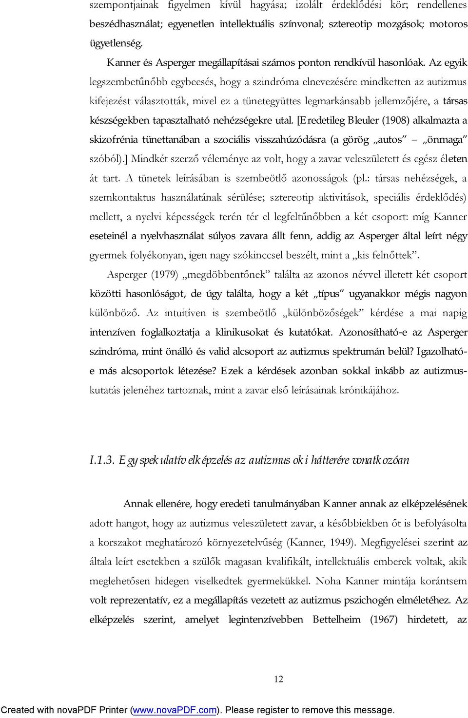 Az egyik legszembetűnőbb egybeesés, hogy a szindróma elnevezésére mindketten az autizmus kifejezést választották, mivel ez a tünetegyüttes legmarkánsabb jellemzőjére, a társas készségekben